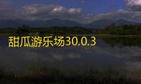 甜瓜游乐场30.0.3下载 v30.0.3 人气热度：23℃